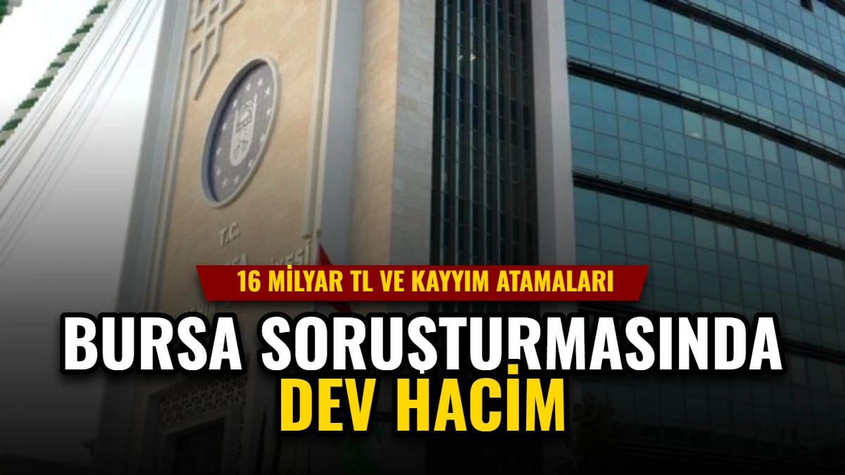 Bursa Soruşturmasında Dev Hacim: 16 Milyar TL ve Kayyım Atamaları