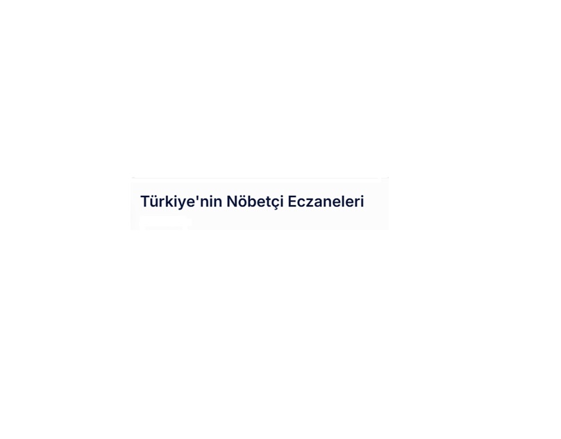 Türkiye’nin Nöbetçi Eczaneleri – İhtiyacın Olduğu Anda Doğru Adres