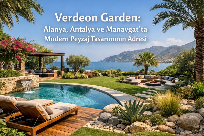 Verdeon Garden ile Alanya, Antalya ve Manavgat’ta Doğayla Uyumlu Profesyonel Peyzaj Çözümleri