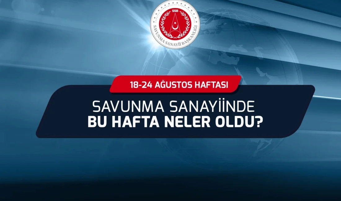Savunma Sanayii Başkanlığı (SSB), 18-24 Ağustos 2025 haftasında ASELSAN, HAVELSAN,