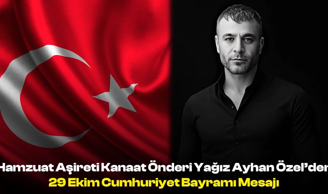 Hamzuat Aşireti Kanaat Önderi Yağız Ayhan Özel’den 29 Ekim Cumhuriyet Bayramı Mesajı Hamzuat Aşireti Kanaat Önderi Yağız Ayhan Özel’den 29 Ekim Cumhuriyet